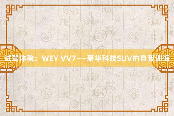 试驾体验：WEY VV7——豪华科技SUV的自我训诲